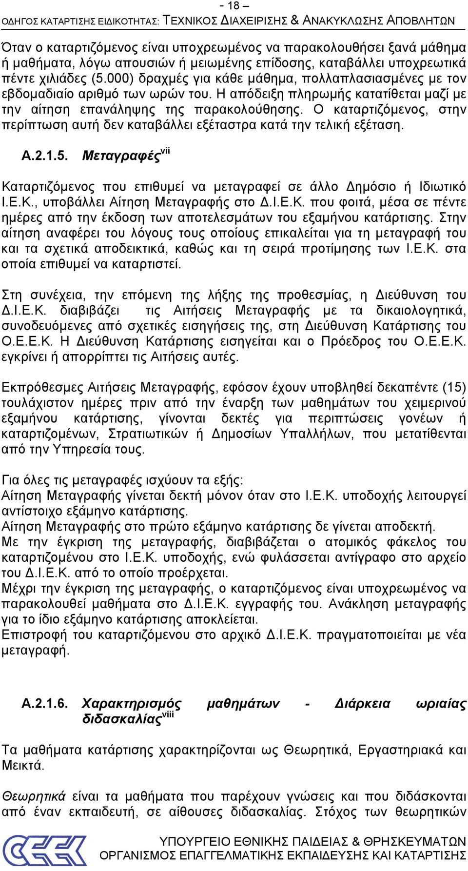 Ο καταρτιζόμενος, στην περίπτωση αυτή δεν καταβάλλει εξέταστρα κατά την τελική εξέταση. Α.2.1.5. Μεταγραφές vii Καταρτιζόμενος που επιθυμεί να μεταγραφεί σε άλλο Δημόσιο ή Ιδιωτικό Ι.Ε.Κ., υποβάλλει Αίτηση Μεταγραφής στο Δ.