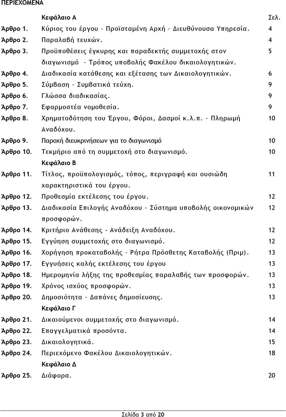 Σύμβαση Συμβατικά τεύχη. 9 Άρθρο 6. Γλώσσα διαδικασίας. 9 Άρθρο 7. Εφαρμοστέα νομοθεσία. 9 Άρθρο 8. Χρηματοδότηση του Έργου, Φόροι, Δασμοί κ.λ.π. Πληρωμή 10 Αναδόχου. Άρθρο 9.