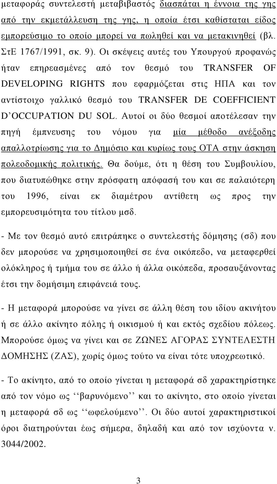 Οι σκέψεις αυτές του Υπουργού προφανώς ήταν επηρεασμένες από τον θεσμό του TRANSFER OF DEVELOPING RIGHTS που εφαρμόζεται στις ΗΠΑ και τον αντίστοιχο γαλλικό θεσμό του TRANSFER DE COEFFICIENT D