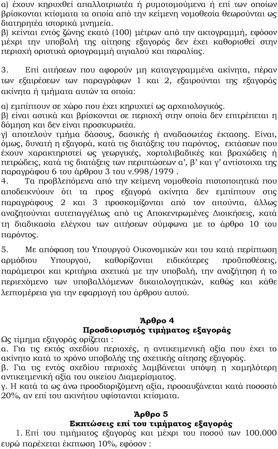 Επί αιτήσεων που αφορούν μη καταγεγραμμένα ακίνητα, πέραν των εξαιρέσεων των παραγράφων 1 και 2, εξαιρούνται της εξαγοράς ακίνητα ή τμήματα αυτών τα οποία: α) εμπίπτουν σε χώρο που έχει κηρυχτεί ως