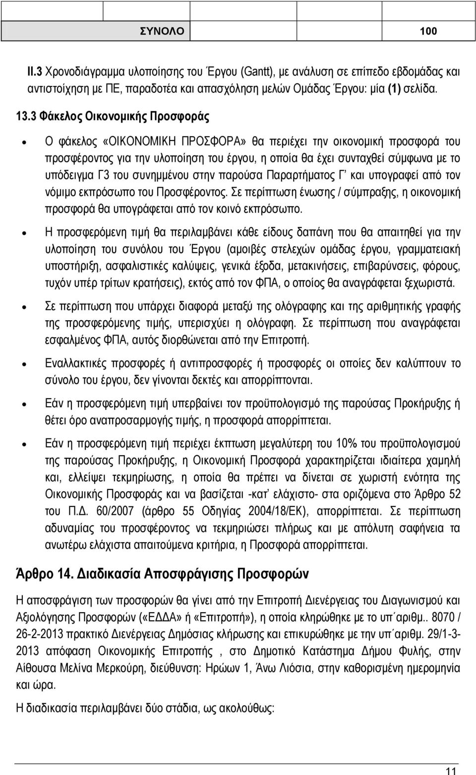 του συνημμένου στην παρούσα Παραρτήματος Γ και υπογραφεί από τον νόμιμο εκπρόσωπο του Προσφέροντος. Σε περίπτωση ένωσης / σύμπραξης, η οικονομική προσφορά θα υπογράφεται από τον κοινό εκπρόσωπο.