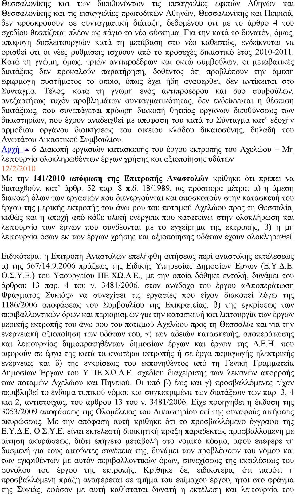 Για την κατά το δυνατόν, όµως, αποφυγή δυσλειτουργιών κατά τη µετάβαση στο νέο καθεστώς, ενδείκνυται να ορισθεί ότι οι νέες ρυθµίσεις ισχύουν από το προσεχές δικαστικό έτος 2010-2011.