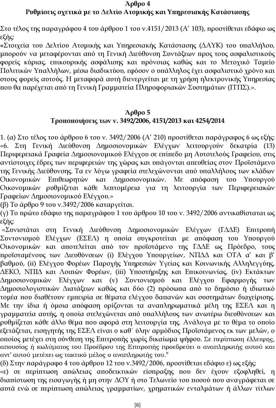 ασφαλιστικούς φορείς κύριας, επικουρικής ασφάλισης και πρόνοιας καθώς και το Μετοχικό Σαμείο Πολιτικών Τπαλλήλων, μέσω διαδικτύου, εφόσον ο υπάλληλος έχει ασφαλιστικό χρόνο και στους φορείς αυτούς.