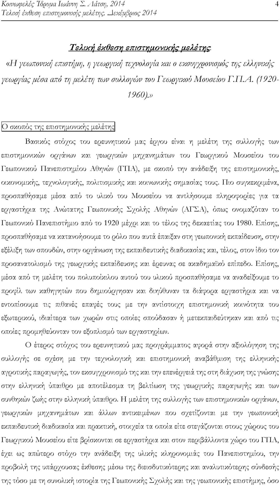 » Ο σκοπός της επιστηµονικής µελέτης Βασικός στόχος του ερευνητικού µας έργου είναι η µελέτη της συλλογής των επιστηµονικών οργάνων και γεωργικών µηχανηµάτων του Γεωργικού Μουσείου του Γεωπονικού