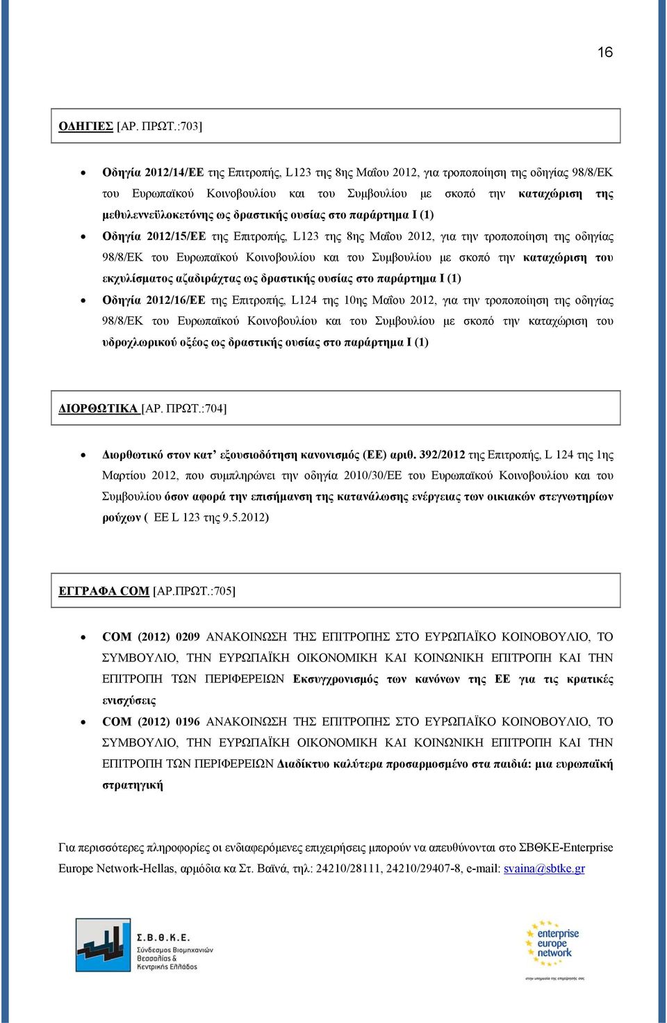 δραστικής ουσίας στο παράρτημα I (1) Οδηγία 2012/15/ΕΕ της Επιτροπής, L123 της 8ης Μαΐου 2012, για την τροποποίηση της οδηγίας 98/8/ΕΚ του Ευρωπαϊκού Κοινοβουλίου και του Συμβουλίου με σκοπό την