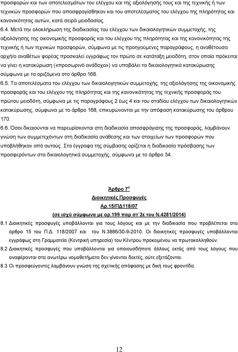 Μετά την ολοκλήρωση της διαδικασίας του ελέγχου των δικαιολογητικών συµµετοχής, της αξιολόγησης της οικονοµικής προσφοράς και του ελέγχου της πληρότητας και της κανονικότητας της τεχνικής ή των