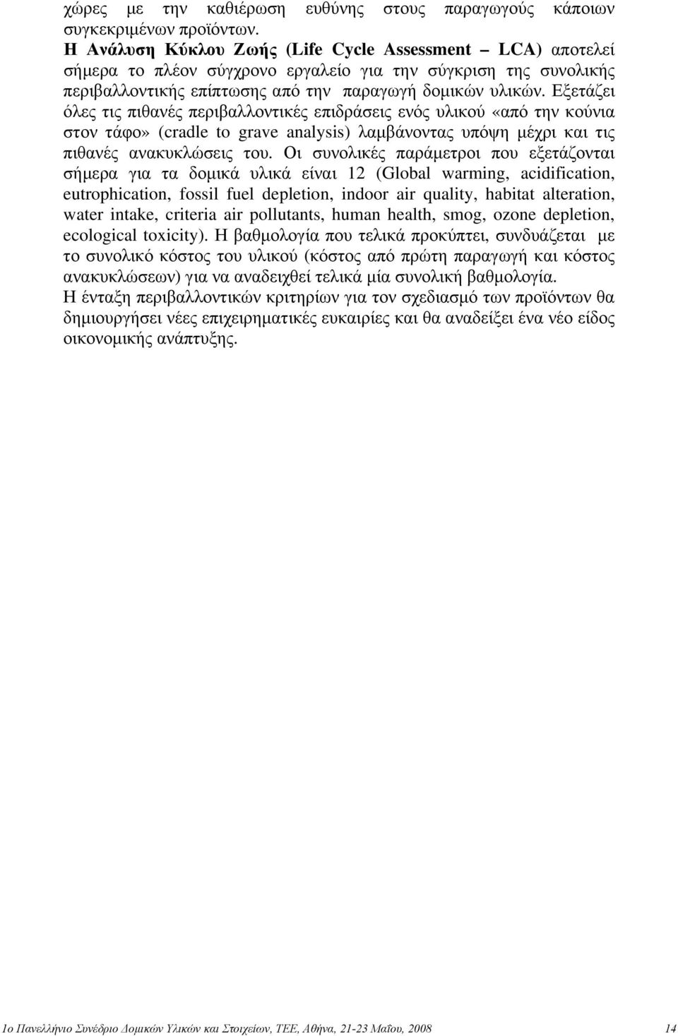 Εξετάζει όλες τις πιθανές περιβαλλοντικές επιδράσεις ενός υλικού «από την κούνια στον τάφο» (cradle to grave analysis) λαμβάνοντας υπόψη μέχρι και τις πιθανές ανακυκλώσεις του.