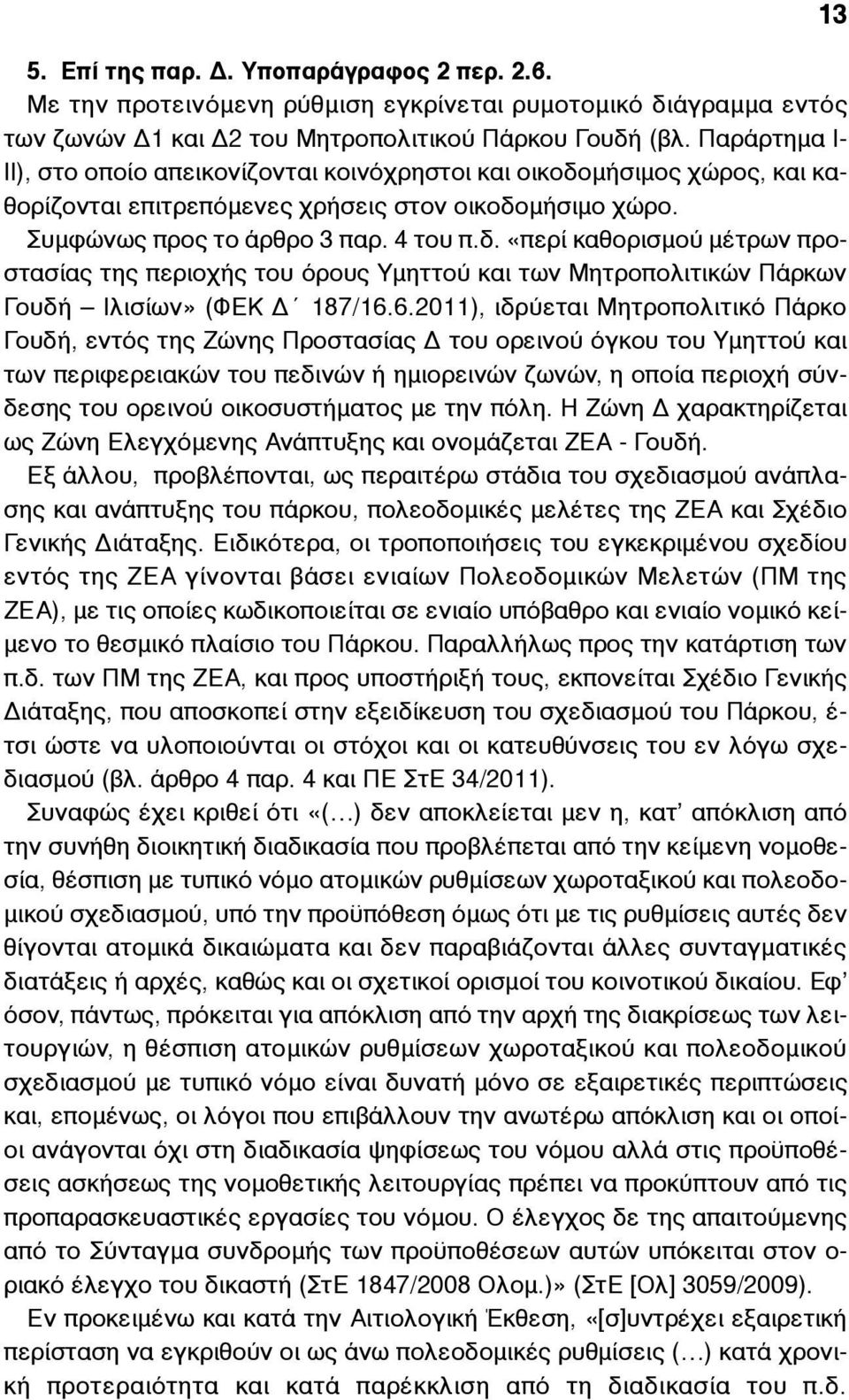 6.2011), ιδρύεται Μητροπολιτικό Πάρκο Γουδή, εντός της Ζώνης Προστασίας Δ του ορεινού όγκου του Υµηττού και των περιφερειακών του πεδινών ή ηµιορεινών ζωνών, η οποία περιοχή σύνδεσης του ορεινού