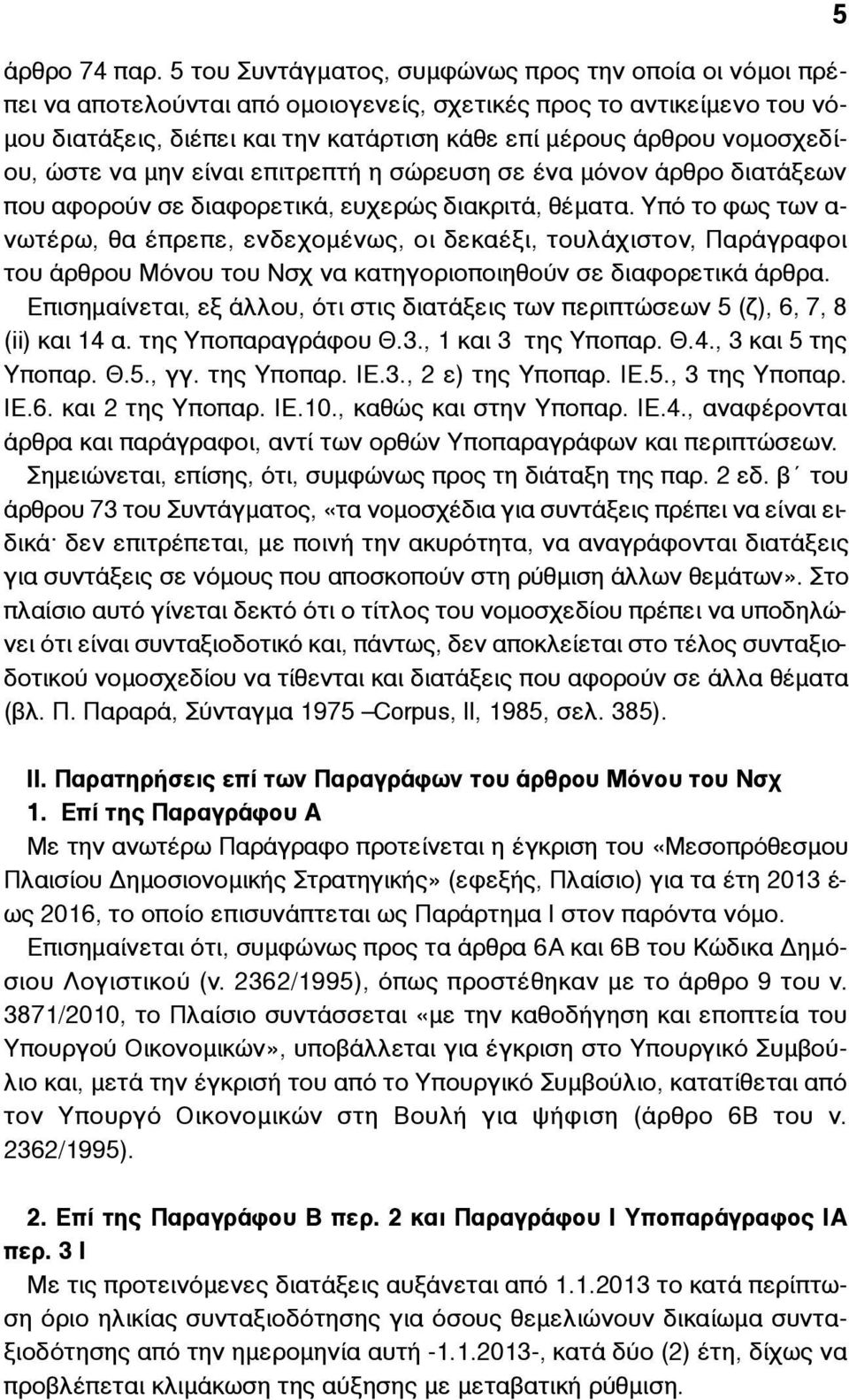 νοµοσχεδίου, ώστε να µην είναι επιτρεπτή η σώρευση σε ένα µόνον άρθρο διατάξεων που αφορούν σε διαφορετικά, ευχερώς διακριτά, θέµατα.