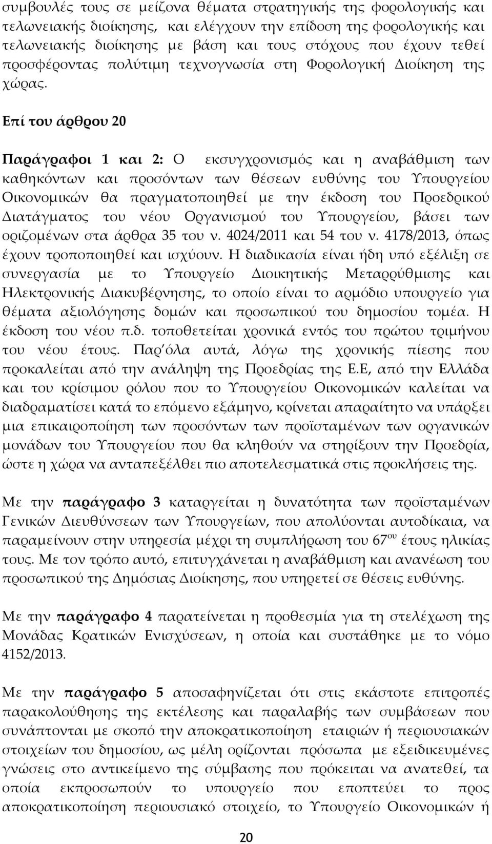 Επί του άρθρου 20 Παράγραφοι 1 και 2: Ο εκσυγχρονισμός και η αναβάθμιση των καθηκόντων και προσόντων των θέσεων ευθύνης του Υπουργείου Οικονομικών θα πραγματοποιηθεί με την έκδοση του Προεδρικού