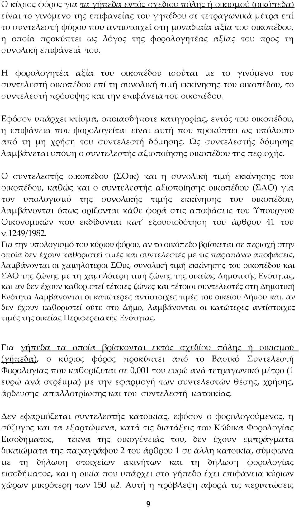 Η φορολογητέα αξία του οικοπέδου ισούται με το γινόμενο του συντελεστή οικοπέδου επί τη συνολική τιμή εκκίνησης του οικοπέδου, το συντελεστή πρόσοψης και την επιφάνεια του οικοπέδου.