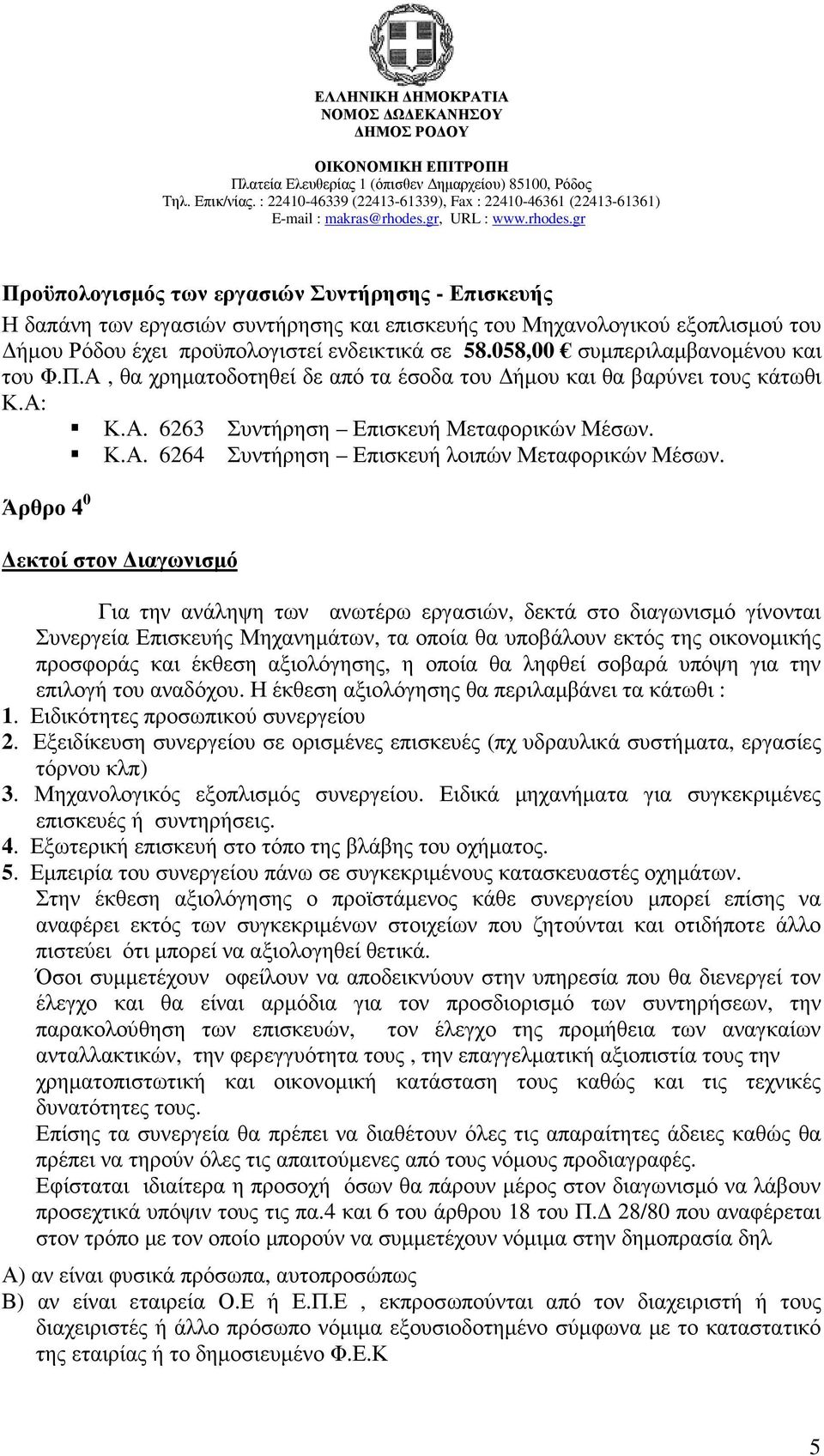 Άρθρο 4 0 εκτοί στον ιαγωνισµό Για την ανάληψη των ανωτέρω εργασιών, δεκτά στο διαγωνισµό γίνονται Συνεργεία Επισκευής Μηχανηµάτων, τα οποία θα υποβάλουν εκτός της οικονοµικής προσφοράς και έκθεση