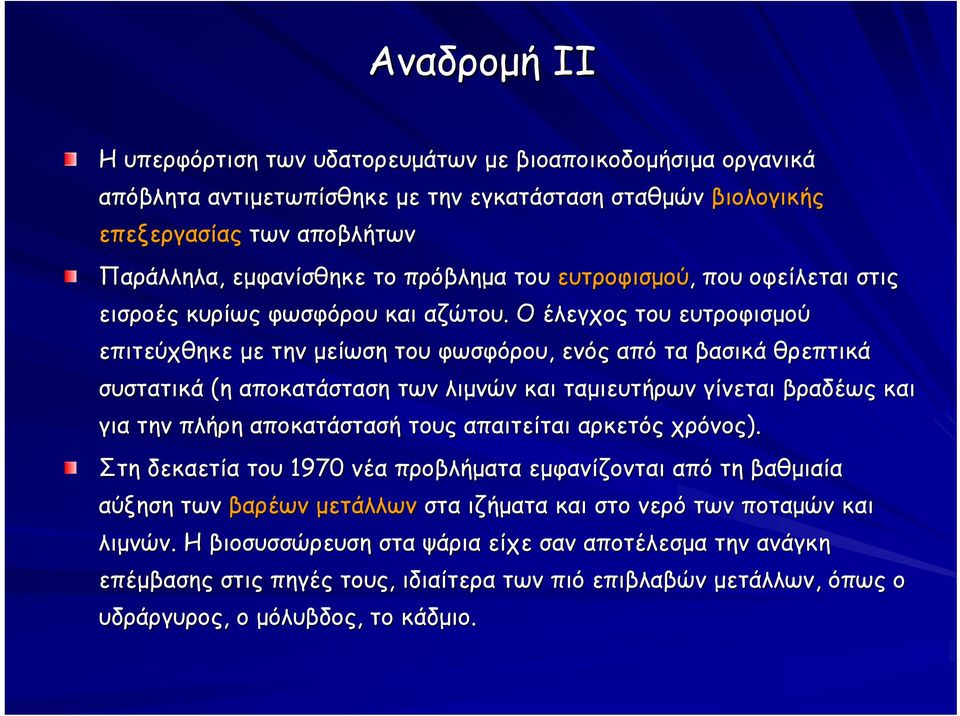 Ο έλεγχος του ευτροφισμού επιτεύχθηκε με την μείωση του φωσφόρου, ενός από τα βασικά θρεπτικά συστατικά (η αποκατάσταση των λιμνών και ταμιευτήρων γίνεται βραδέως και για την πλήρη αποκατάστασή τους