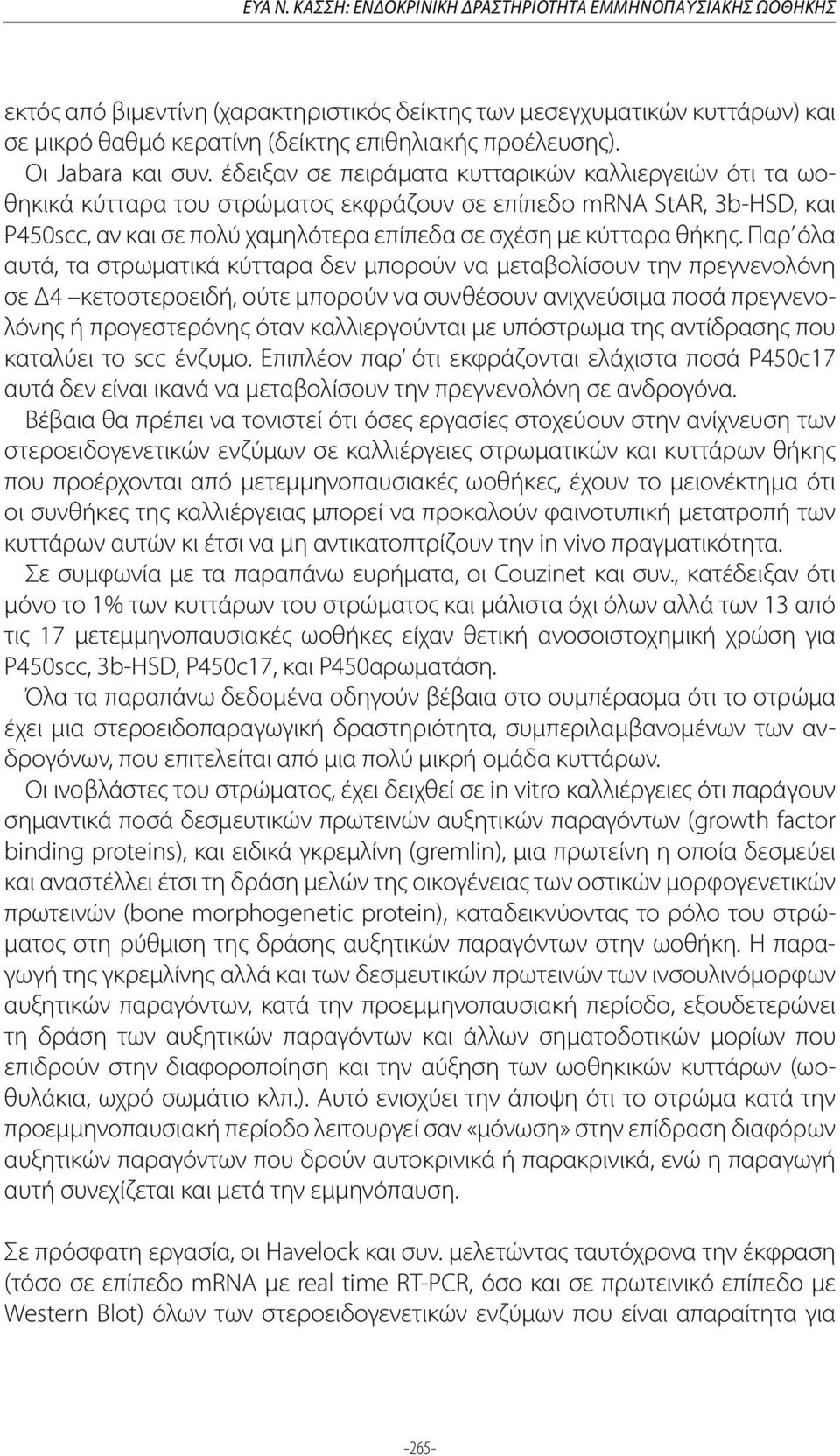 έδειξαν σε πειράματα κυτταρικών καλλιεργειών ότι τα ωοθηκικά κύτταρα του στρώματος εκφράζουν σε επίπεδο mrna StAR, 3b-HSD, και P450scc, αν και σε πολύ χαμηλότερα επίπεδα σε σχέση με κύτταρα θήκης.