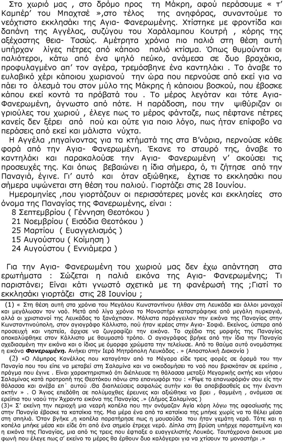 Όπως θυµούνται οι παλιότεροι, κάτω από ένα ψηλό πεύκο, ανάµεσα σε δυο βραχάκια, προφυλαγµένο απ τον αγέρα, τρεµόσβηνε ένα καντηλάκι.