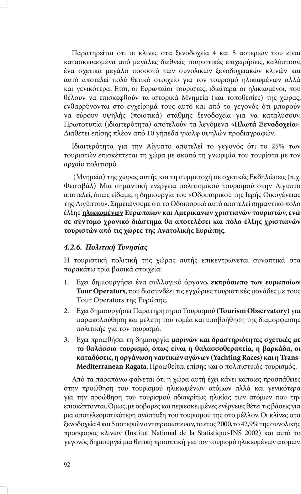 Έτσι, οι Ευρωπαίοι τουρίστες, ιδιαίτερα οι ηλικιωµένοι, που θέλουν να επισκεφθούν τα ιστορικά Μνηµεία (και τοποθεσίες) της χώρας, ενθαρρύνονται στο εγχείρηµά τους αυτό και από το γεγονός ότι µπορούν