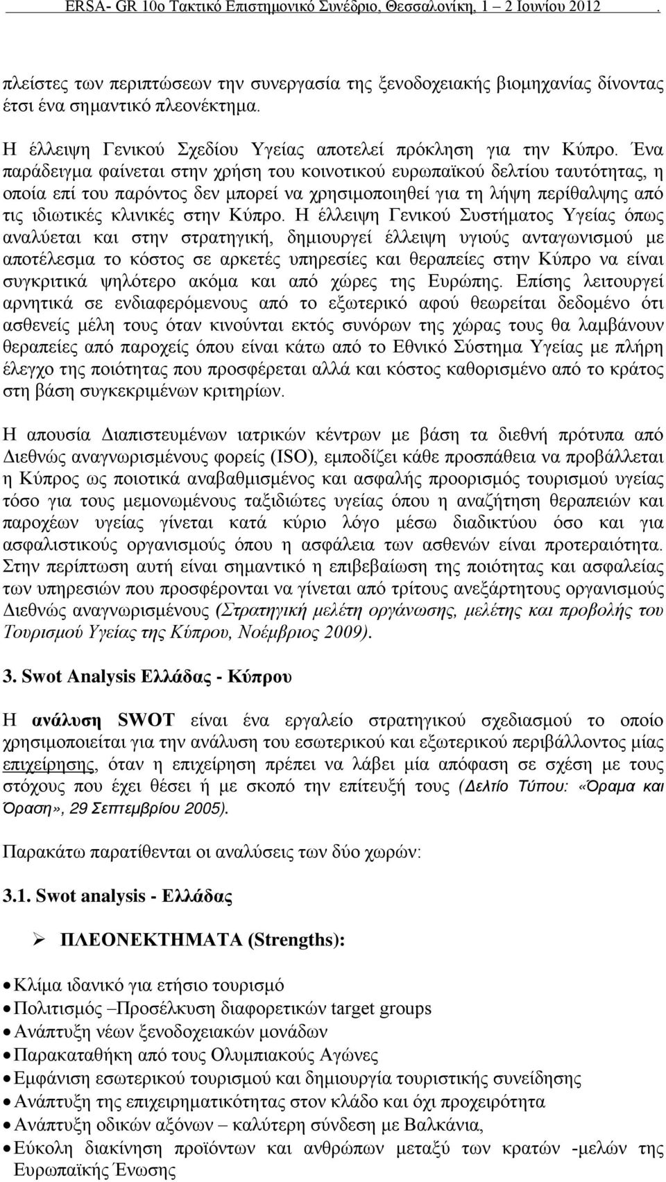 Η έλλειψη Γενικού Συστήματος Υγείας όπως αναλύεται και στην στρατηγική, δημιουργεί έλλειψη υγιούς ανταγωνισμού με αποτέλεσμα το κόστος σε αρκετές υπηρεσίες και θεραπείες στην Κύπρο να είναι