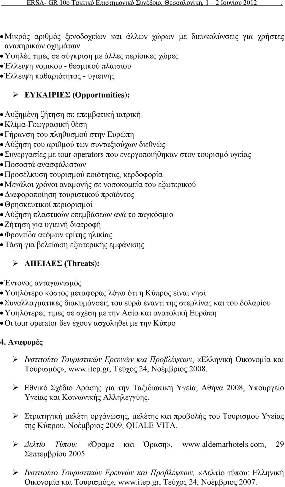 operators που ενεργοποιήθηκαν στον τουρισμό υγείας Ποσοστά ανασφάλιστων Προσέλκυση τουρισμού ποιότητας, κερδοφορία Μεγάλοι χρόνοι αναμονής σε νοσοκομεία του εξωτερικού Διαφοροποίηση τουριστικού