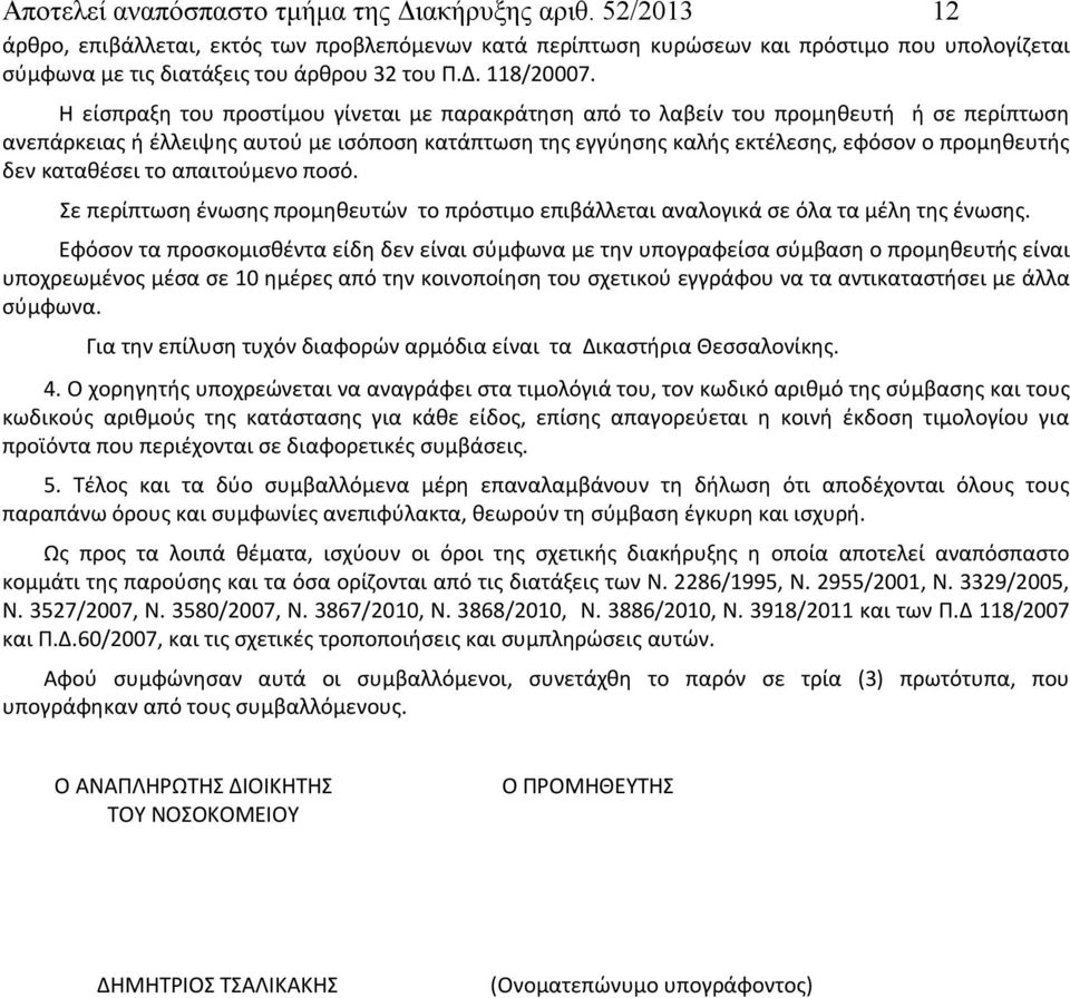 Η είσπραξη του προστίμου γίνεται με παρακράτηση από το λαβείν του προμηθευτή ή σε περίπτωση ανεπάρκειας ή έλλειψης αυτού με ισόποση κατάπτωση της εγγύησης καλής εκτέλεσης, εφόσον ο προμηθευτής δεν