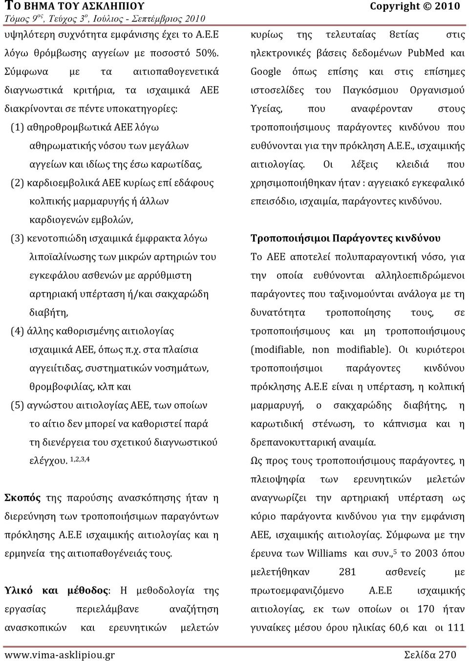 καρωτίδας, (2) καρδιοεμβολικά ΑΕΕ κυρίως επί εδάφους κολπικής μαρμαρυγής ή άλλων καρδιογενών εμβολών, (3) κενοτοπιώδη ισχαιμικά έμφρακτα λόγω λιποϊαλίνωσης των μικρών αρτηριών του εγκεφάλου ασθενών