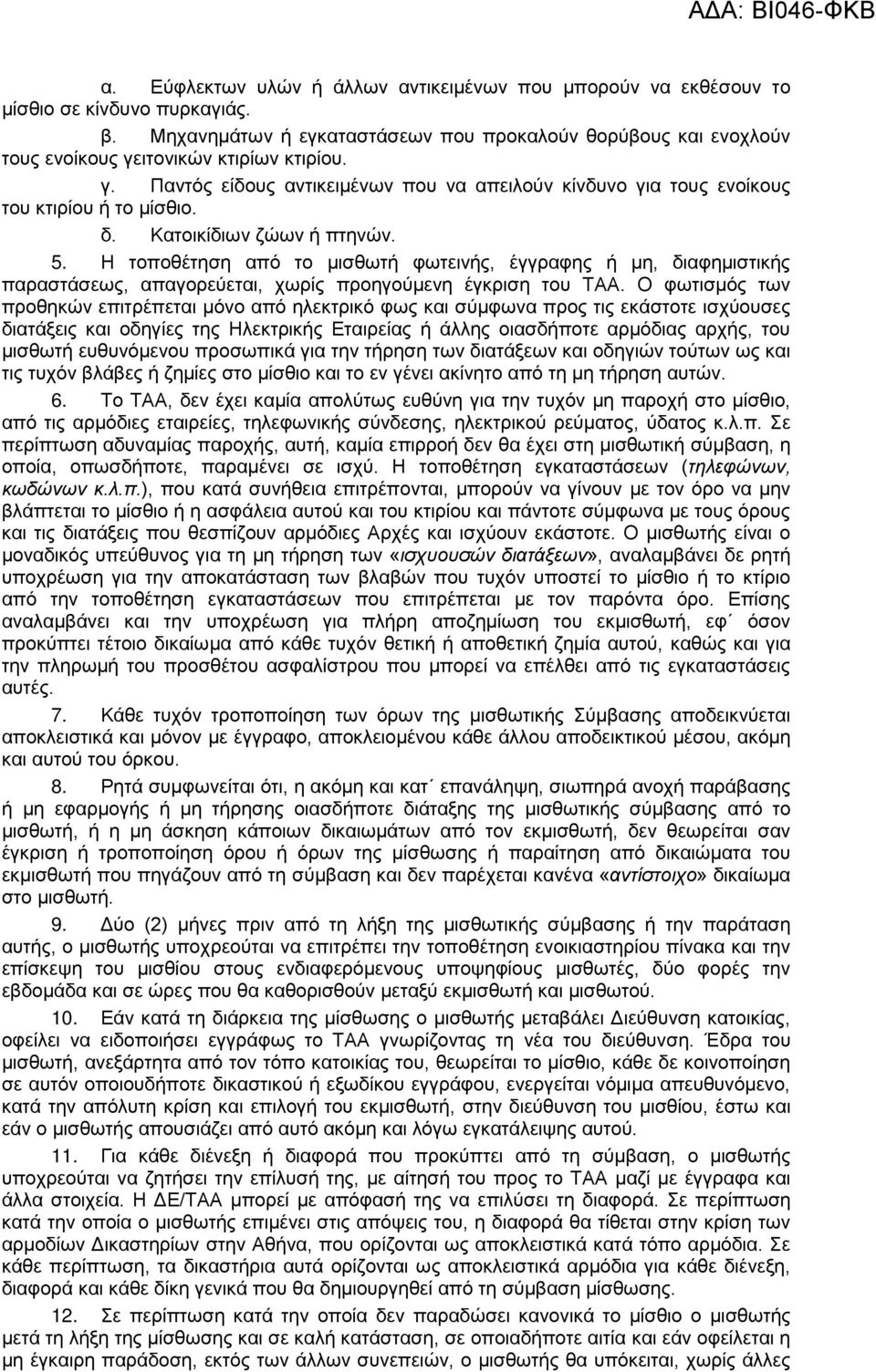 δ. Κατοικίδιων ζώων ή πτηνών. 5. Η τοποθέτηση από το μισθωτή φωτεινής, έγγραφης ή μη, διαφημιστικής παραστάσεως, απαγορεύεται, χωρίς προηγούμενη έγκριση του ΤΑΑ.