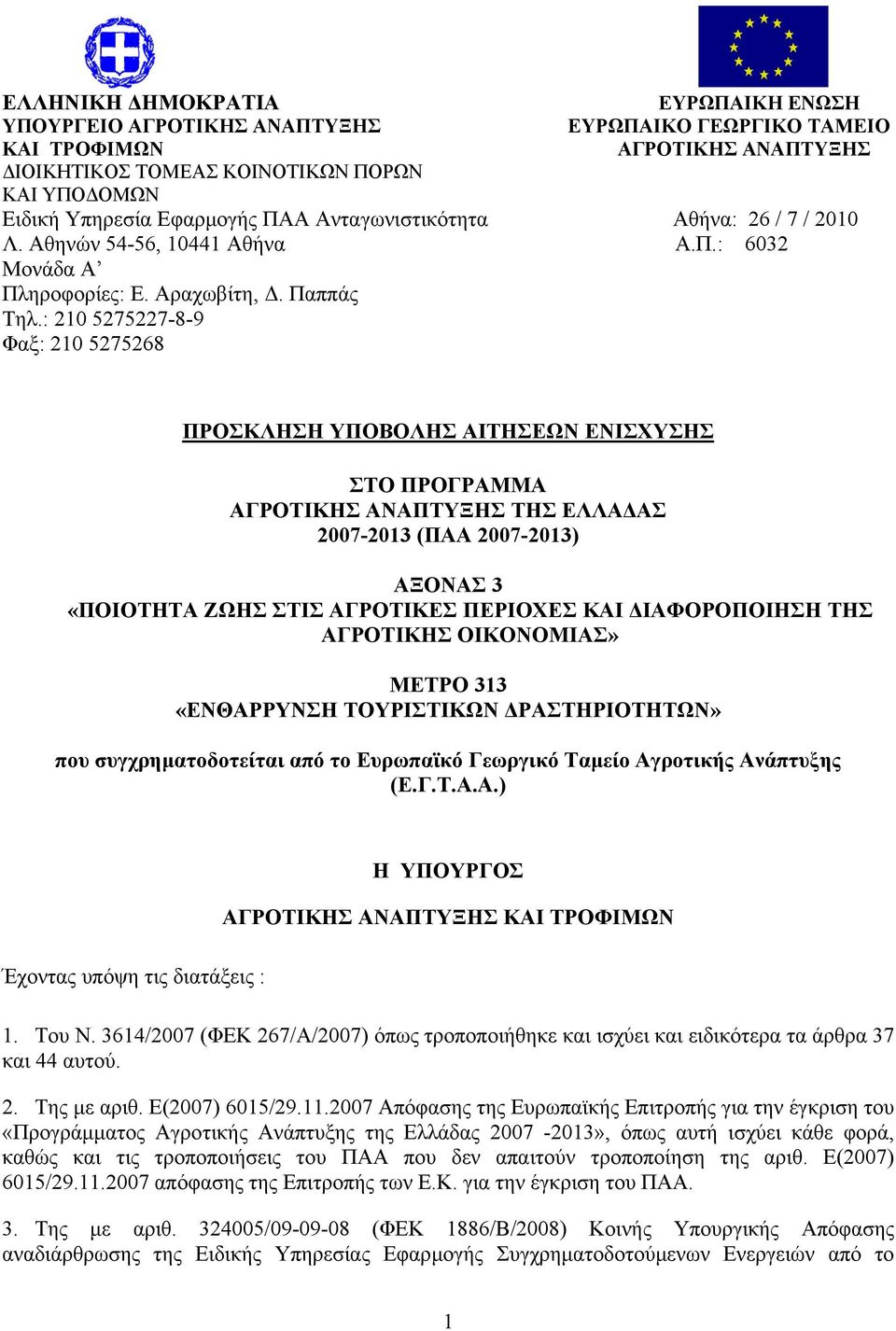 : 210 5275227-8-9 Φαξ: 210 5275268 ΠΡΟΣΚΛΗΣΗ ΥΠΟΒΟΛΗΣ ΑΙΤΗΣΕΩΝ ΕΝΙΣΧΥΣΗΣ ΣΤΟ ΠΡΟΓΡΑΜΜΑ ΑΓΡΟΤΙΚΗΣ ΑΝΑΠΤΥΞΗΣ ΤΗΣ ΕΛΛΑ ΑΣ 2007-2013 (ΠΑΑ 2007-2013) ΑΞΟΝΑΣ 3 «ΠΟΙΟΤΗΤΑ ΖΩΗΣ ΣΤΙΣ ΑΓΡΟΤΙΚΕΣ ΠΕΡΙΟΧΕΣ ΚΑΙ