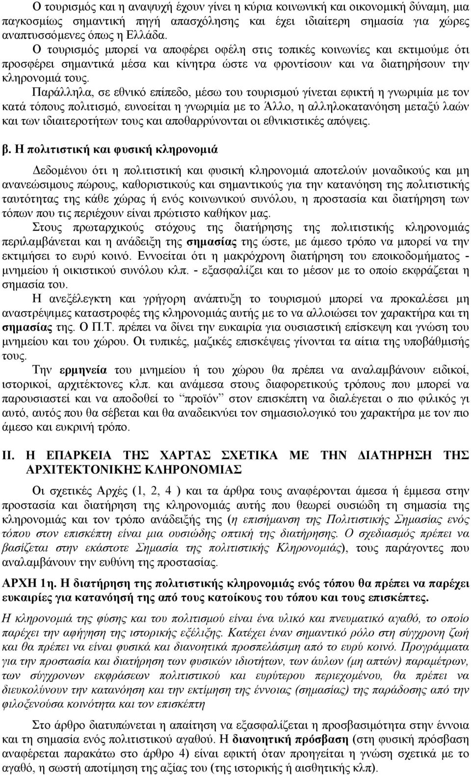 Παράλληλα, σε εθνικό επίπεδο, µέσω του τουρισµού γίνεται εφικτή η γνωριµία µε τον κατά τόπους πολιτισµό, ευνοείται η γνωριµία µε το Άλλο, η αλληλοκατανόηση µεταξύ λαών και των ιδιαιτεροτήτων τους και