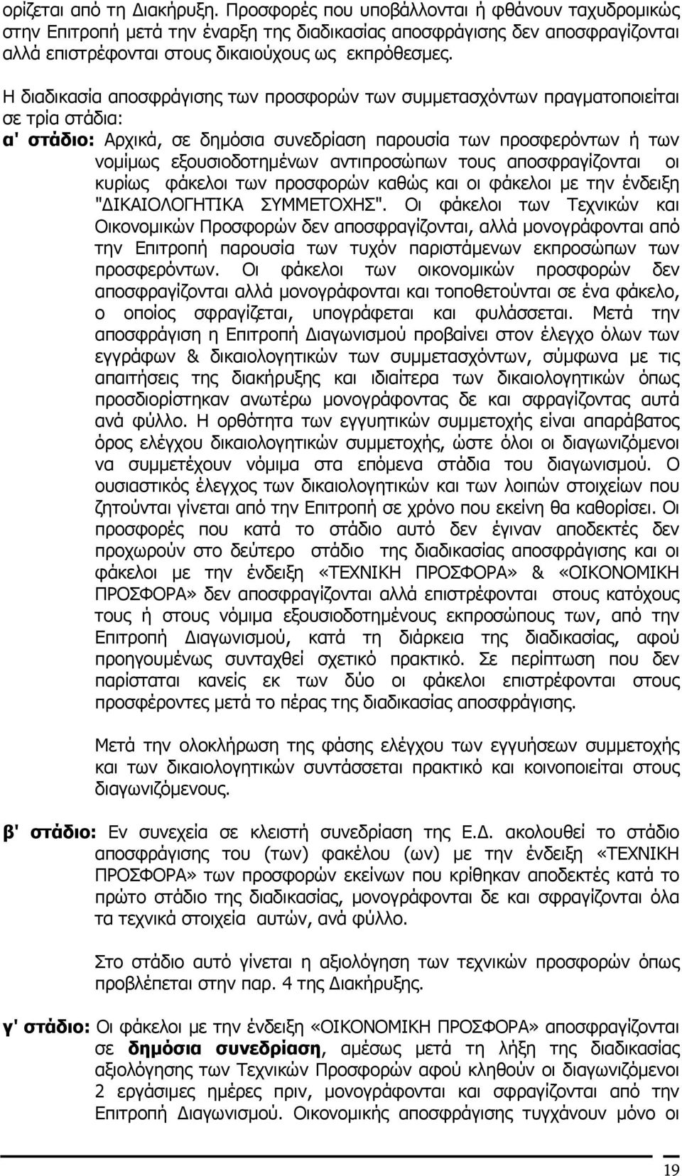 Η διαδικασία αποσφράγισης των προσφορών των συµµετασχόντων πραγµατοποιείται σε τρία στάδια: α' στάδιο: Αρχικά, σε δηµόσια συνεδρίαση παρουσία των προσφερόντων ή των νοµίµως εξουσιοδοτηµένων