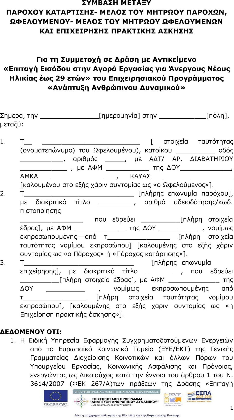 Τ [ στοιχεία ταυτότητας (ονοματεπώνυμο) του Ωφελουμένου), κατοίκου οδός, αριθμός, με ΑΔΤ/ ΑΡ. ΔΙΑΒΑΤΗΡΙΟΥ, με ΑΦΜ της ΔΟΥ, ΑΜΚΑ, ΚΑΥΑΣ [καλουμένου στο εξής χάριν συντομίας ως «ο Ωφελούμενος»]. 2.