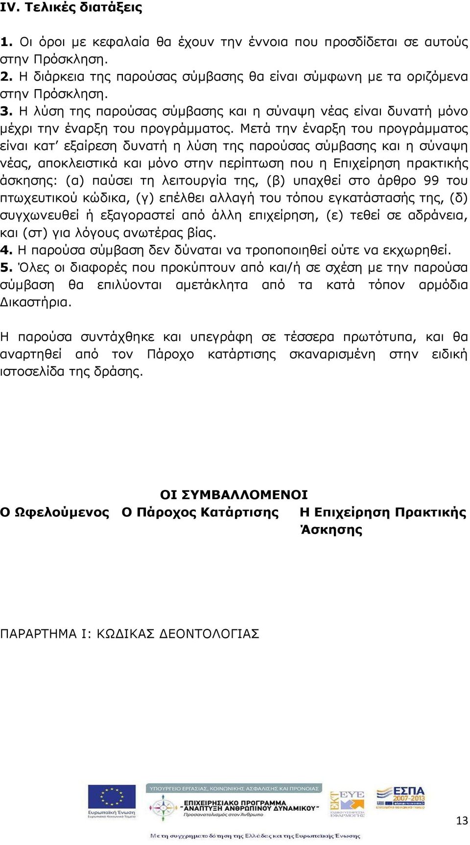 Μετά την έναρξη του προ ράμματος είναι κατ εξαίρεση δυνατή η λύση της παρούσας σύμ ασης και η σύνα η νέας, αποκλειστικά και μόνο στην περίπτωση που η Επιχείρηση πρακτικής άσκησης: (α) παύσει τη