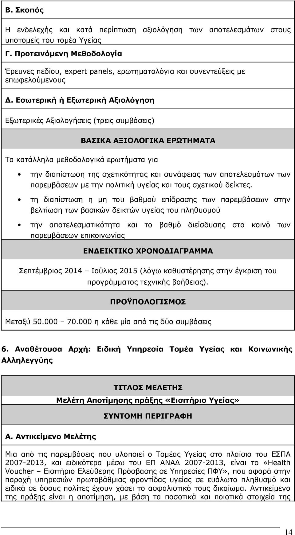 Εσωτερική ή Εξωτερική Αξιολόγηση Εξωτερικές Αξιολογήσεις (τρεις συμβάσεις) ΒΑΣΙΚΑ ΑΞΙΟΛΟΓΙΚΑ ΕΡΩΤΗΜΑΤΑ Τα κατάλληλα μεθοδολογικά ερωτήματα για την διαπίστωση της σχετικότητας και συνάφειας των