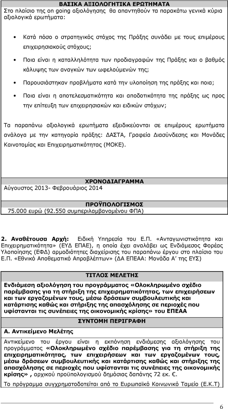 Ποια είναι η αποτελεσματικότητα και αποδοτικότητα της πράξης ως προς την επίτευξη των επιχειρησιακών και ειδικών στόχων; Τα παραπάνω αξιολογικά ερωτήματα εξειδικεύονται σε επιμέρους ερωτήματα ανάλογα