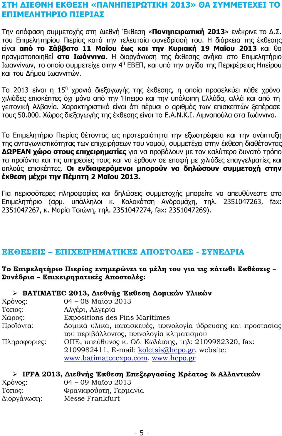 Η διοργάνωση της έκθεσης ανήκει στο Επιµελητήριο Ιωαννίνων, το οποίο συµµετείχε στην 4 η ΕΒΕΠ, και υπό την αιγίδα της Περιφέρειας Ηπείρου και του ήµου Ιωαννιτών.