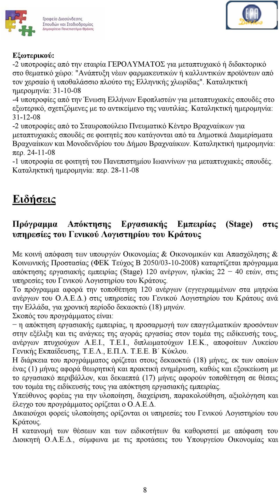 Καταληκτική ημερομηνία: 31-12-08-2 υποτροφίες από το Σταυροπούλειο Πνευματικό Κέντρο Βραχναίικων για μεταπτυχιακές σπουδές σε φοιτητές που κατάγονται από τα Δημοτικά Διαμερίσματα Βραχναίικων και