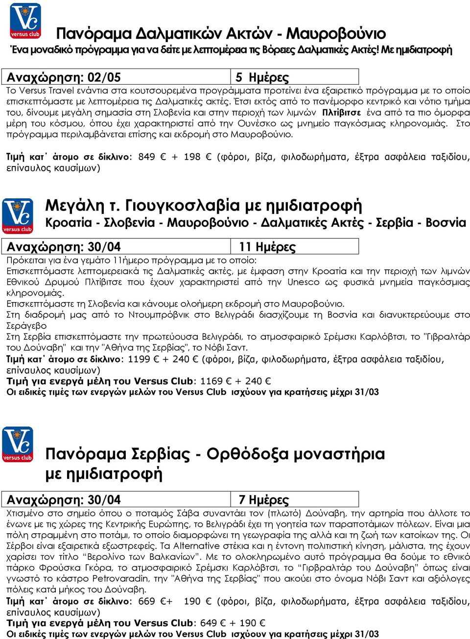 Έτσι εκτός από το πανέμορφο κεντρικό και νότιο τμήμα του, δίνουμε μεγάλη σημασία στη Σλοβενία και στην περιοχή των λιμνών Πλτίβιτσε ένα από τα πιο όμορφα μέρη του κόσμου, όπου έχει χαρακτηριστεί από