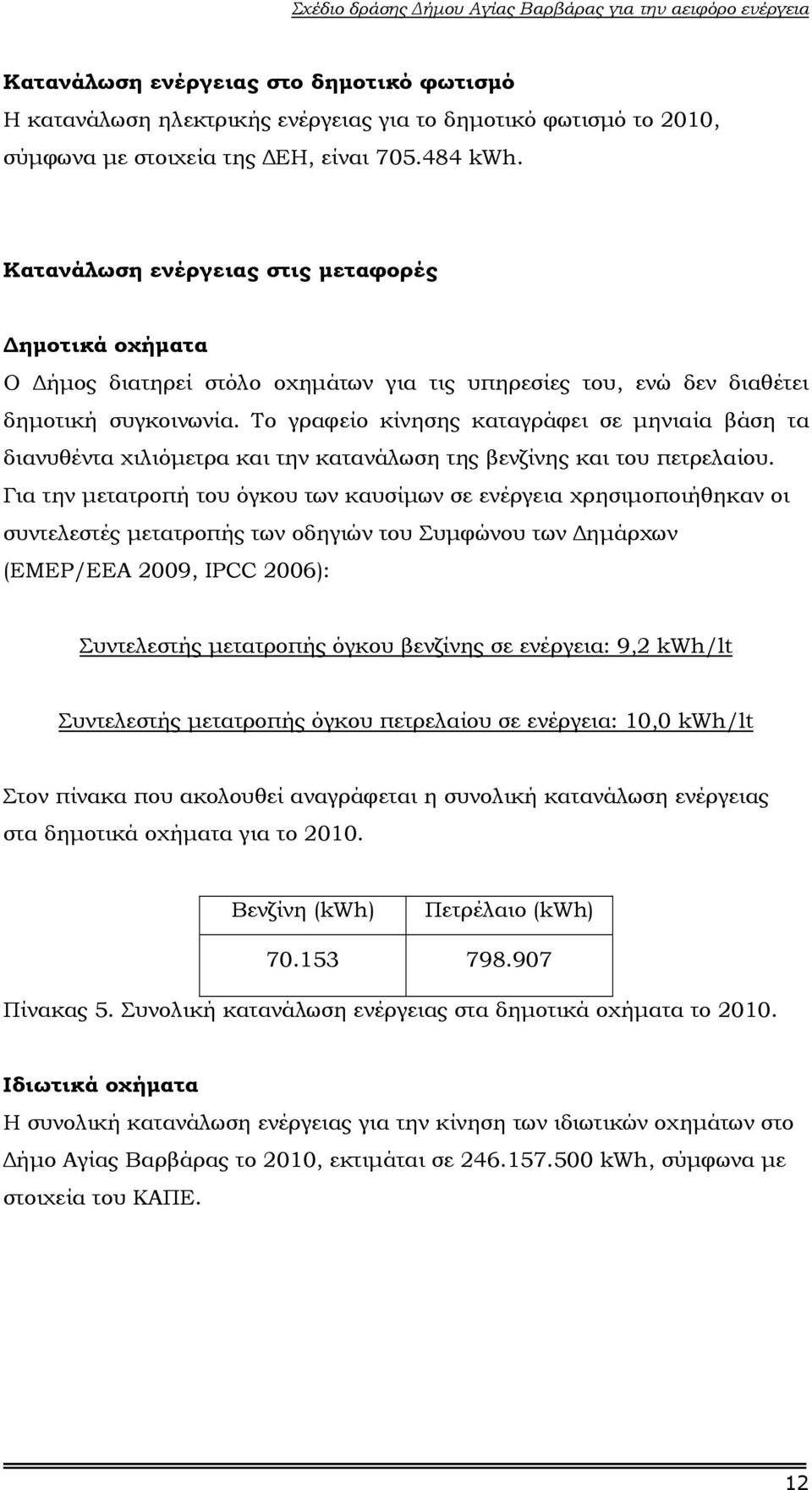 Το γραφείο κίνησης καταγράφει σε µηνιαία βάση τα διανυθέντα χιλιόµετρα και την κατανάλωση της βενζίνης και του πετρελαίου.