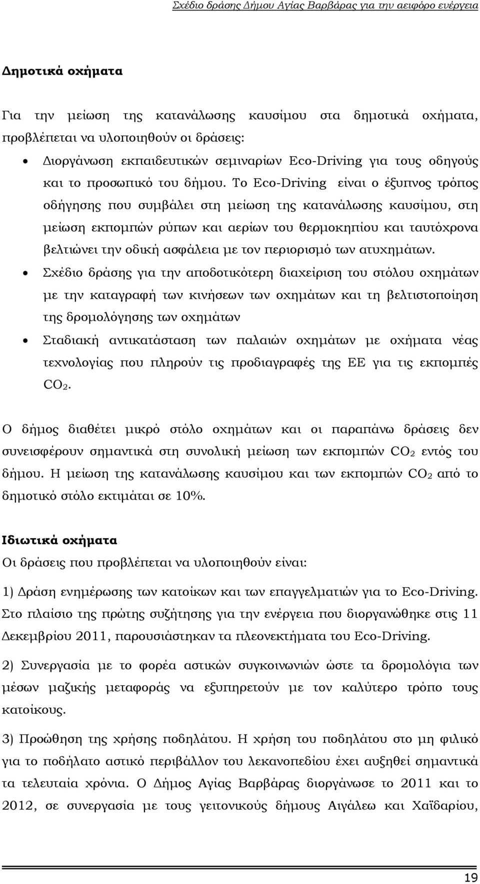 Το Eco-Driving είναι ο έξυπνος τρόπος οδήγησης που συµβάλει στη µείωση της κατανάλωσης καυσίµου, στη µείωση εκποµπών ρύπων και αερίων του θερµοκηπίου και ταυτόχρονα βελτιώνει την οδική ασφάλεια µε