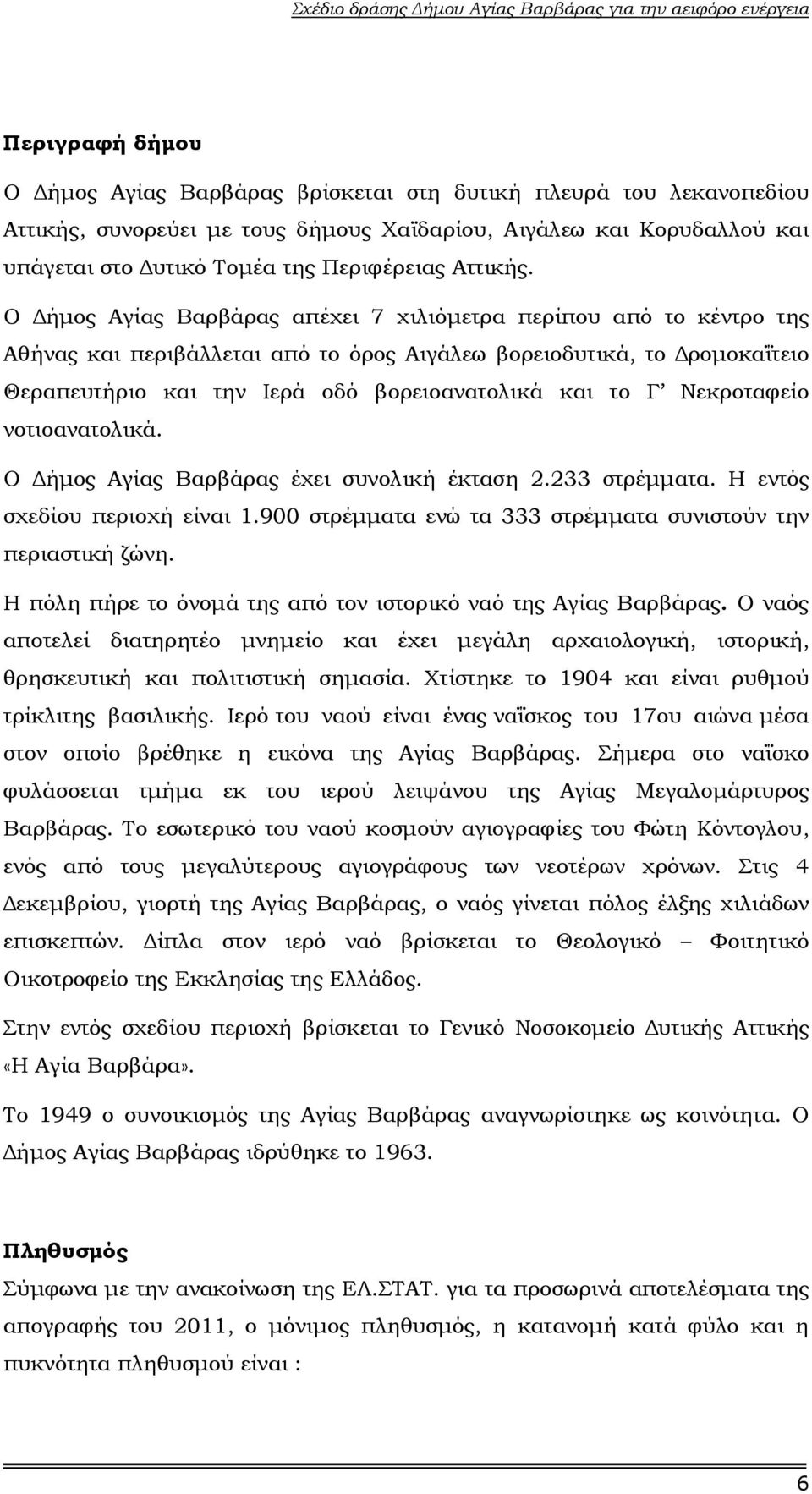 Ο ήµος Αγίας Βαρβάρας απέχει 7 χιλιόµετρα περίπου από το κέντρο της Αθήνας και περιβάλλεται από το όρος Αιγάλεω βορειοδυτικά, το ροµοκαΐτειο Θεραπευτήριο και την Ιερά οδό βορειοανατολικά και το Γ