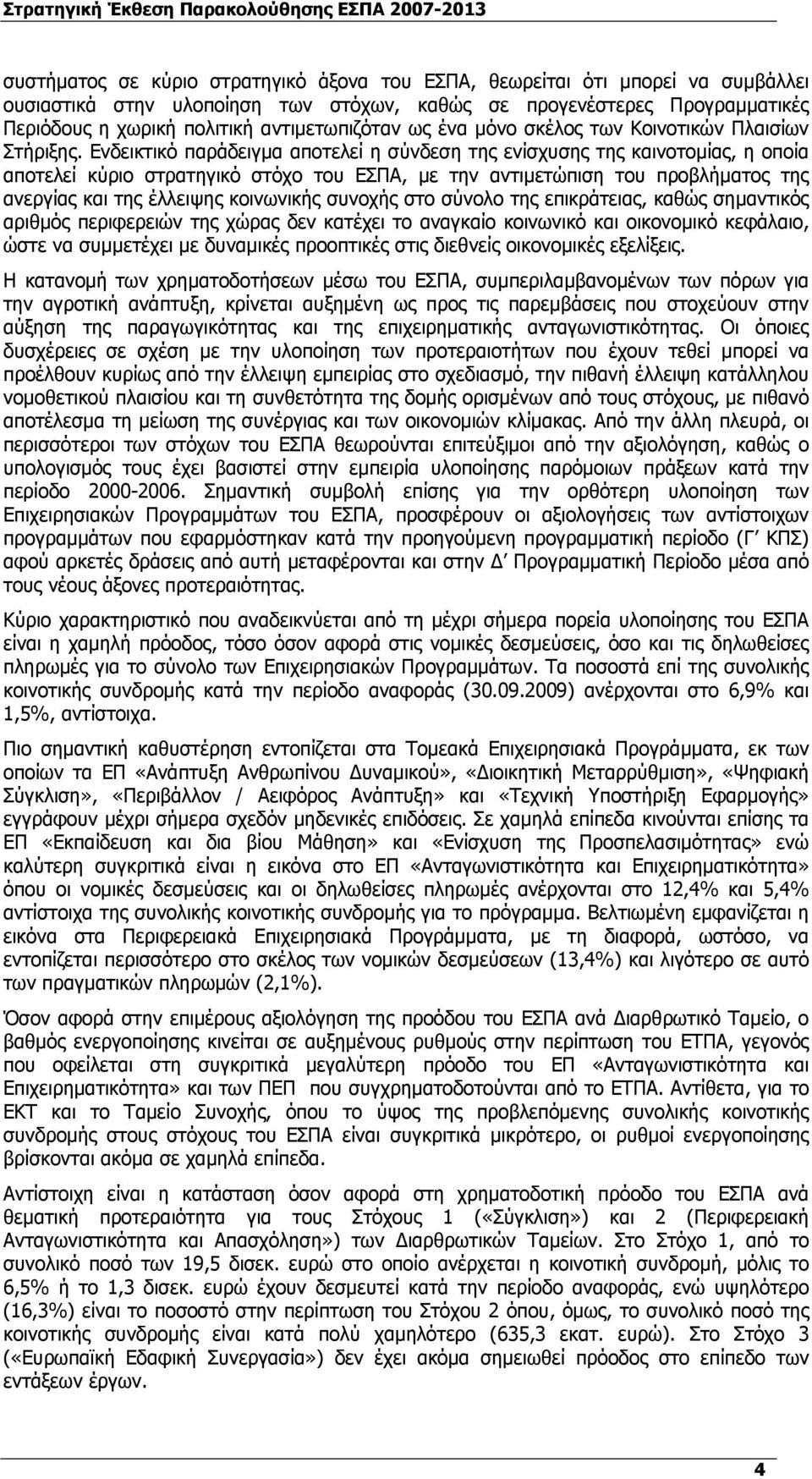 Ενδεικτικό παράδειγμα αποτελεί η σύνδεση της ενίσχυσης της καινοτομίας, η οποία αποτελεί κύριο στρατηγικό στόχο του ΕΣΠΑ, με την αντιμετώπιση του προβλήματος της ανεργίας και της έλλειψης κοινωνικής