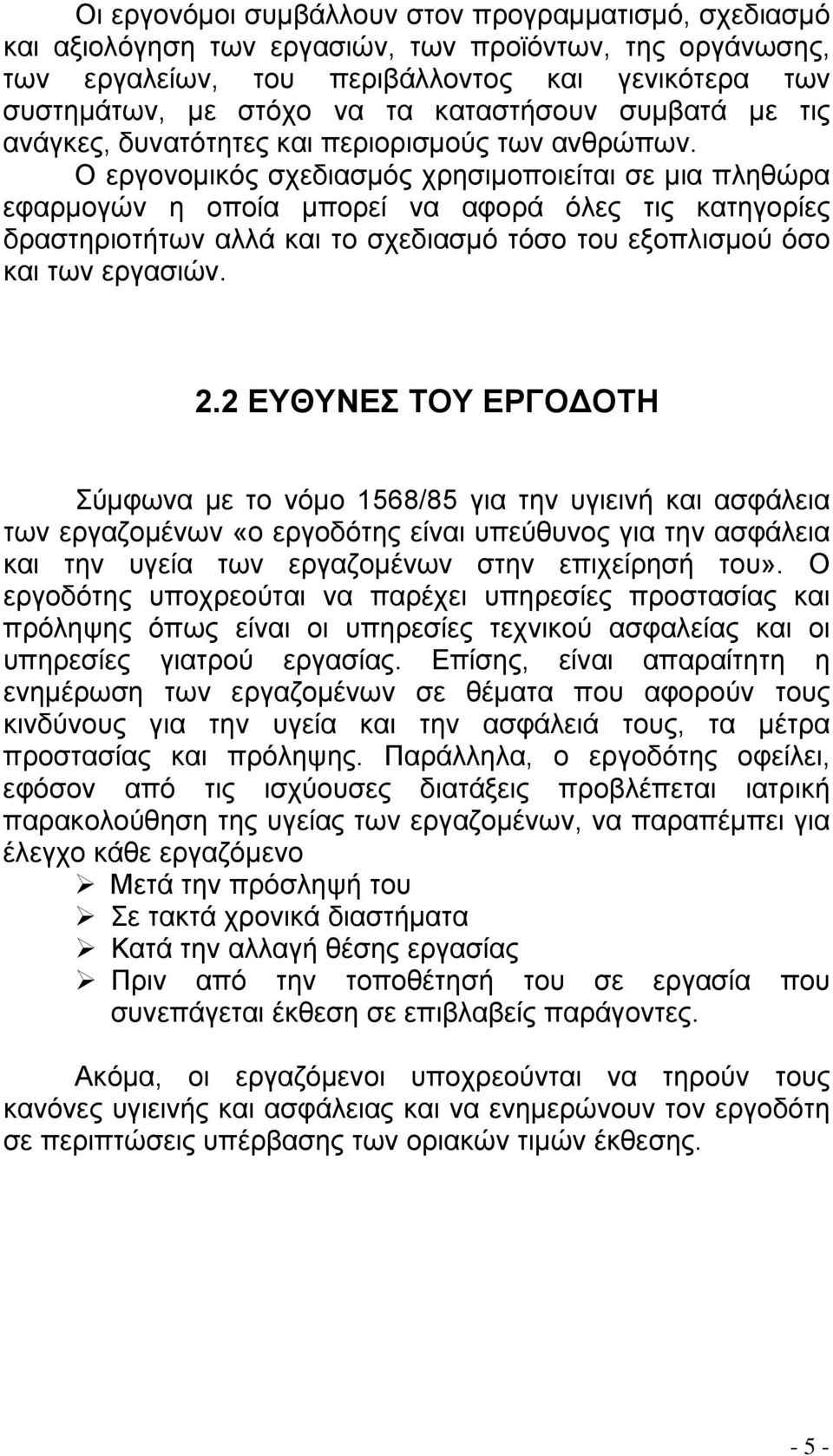 Ο εργονομικός σχεδιασμός χρησιμοποιείται σε μια πληθώρα εφαρμογών η οποία μπορεί να αφορά όλες τις κατηγορίες δραστηριοτήτων αλλά και το σχεδιασμό τόσο του εξοπλισμού όσο και των εργασιών. 2.