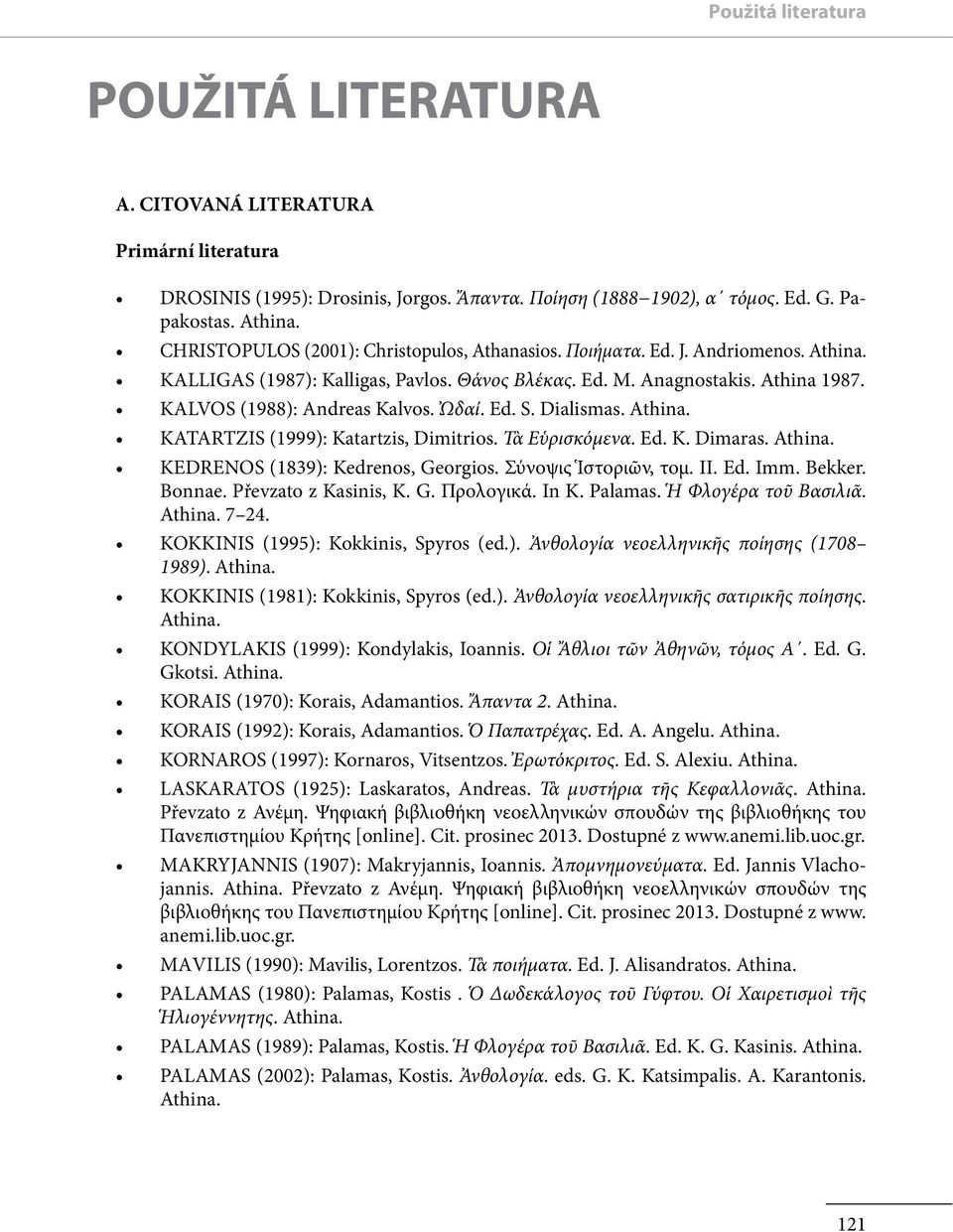 Dialismas. KATARTZIS (1999): Katartzis, Dimitrios. Τὰ Εὑρισκόμενα. Ed. K. Dimaras. KEDRENOS (1839): Kedrenos, Georgios. Σύνοψις Ἱστοριῶν, τομ. ΙΙ. Ed. Imm. Bekker. Bonnae. Převzato z Kasinis, K. G. Προλογικά.