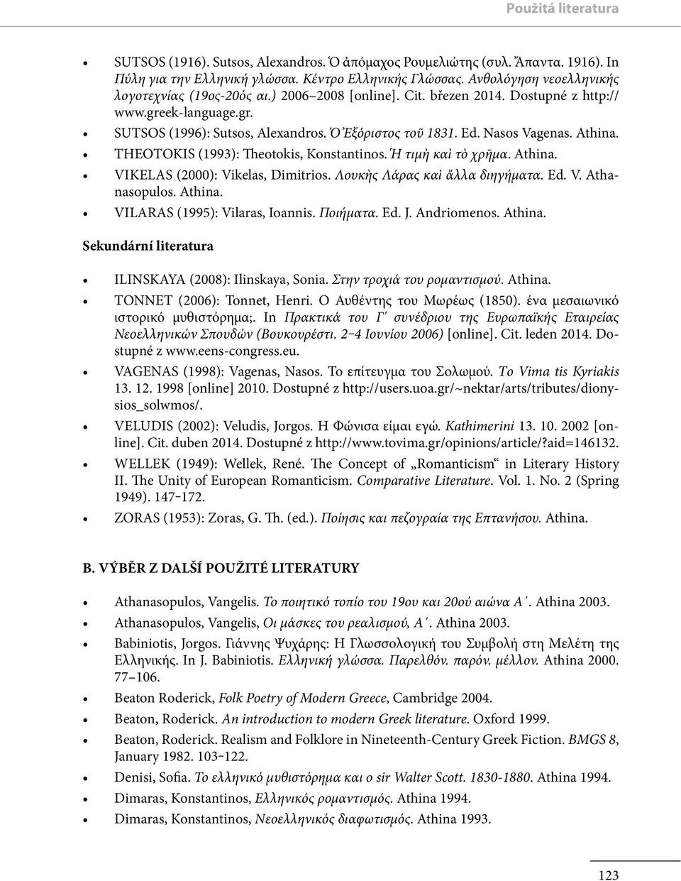 Ed. J. Andriomenos. Sekundární literatura ILINSKAYA (2008): Ilinskaya, Sonia. Στην τροχιά του ρομαντισμού. Αthina. TONNET (2006): Tonnet, Henri. Ο Αυθέντης του Μωρέως (1850).