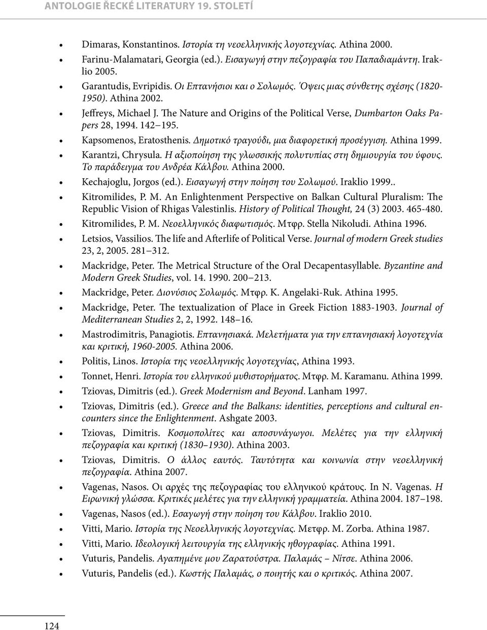 The Nature and Origins of the Political Verse, Dumbarton Oaks Papers 28, 1994. 142 195. Kapsomenos, Eratosthenis. Δημοτικό τραγούδι, μια διαφορετική προσέγγιση. Athina 1999. Karantzi, Chrysula.