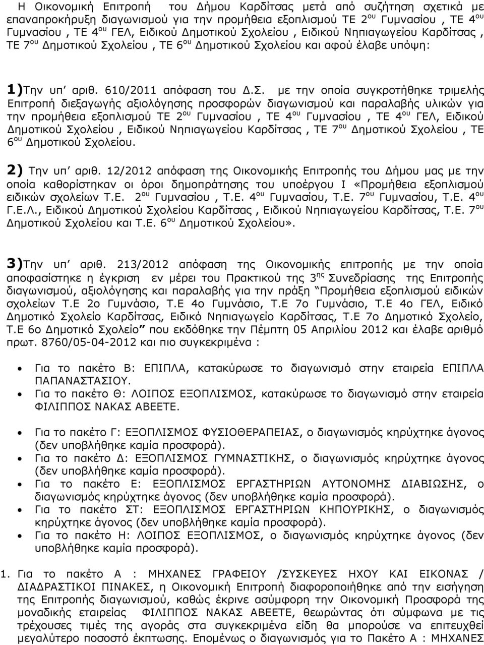 ς, ΤΕ 7 ου ηµοτικού Σχολείου, ΤΕ 6 ου ηµοτικού Σχολείου και αφού έλαβε υπόψη: 1)Την υπ αριθ. 610/2011 απόφαση