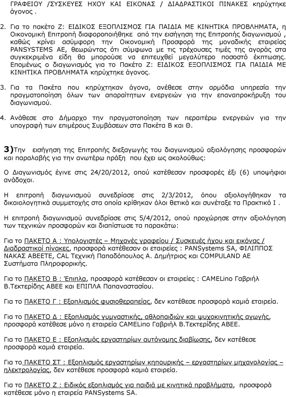 της µοναδικής εταιρείας PANSYSTEMS ΑΕ, θεωρώντας ότι σύµφωνα µε τις τρέχουσες τιµές της αγοράς στα συγκεκριµένα είδη θα µπορούσε να επιτευχθεί µεγαλύτερο ποσοστό έκπτωσης.