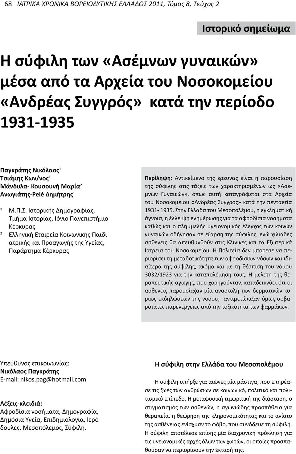 Ιστορικής Δημογραφίας, Τμήμα Ιστορίας, Ιόνιο Πανεπιστήμιο Κέρκυρας 2 Ελληνική Εταιρεία Κοινωνικής Παιδιατρικής και Προαγωγής της Υγείας, Παράρτημα Κέρκυρας Περίληψη: Αντικείμενο της έρευνας είναι η