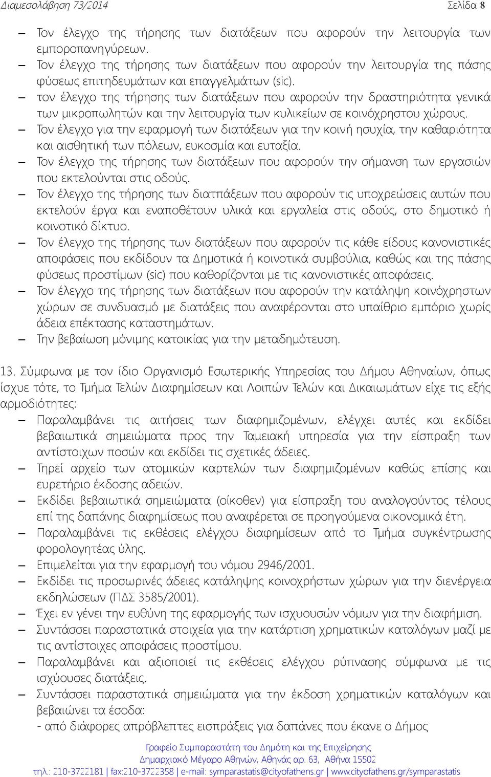 τον έλεγχο της τήρησης των διατάξεων που αφορούν την δραστηριότητα γενικά των μικροπωλητών και την λειτουργία των κυλικείων σε κοινόχρηστου χώρους.