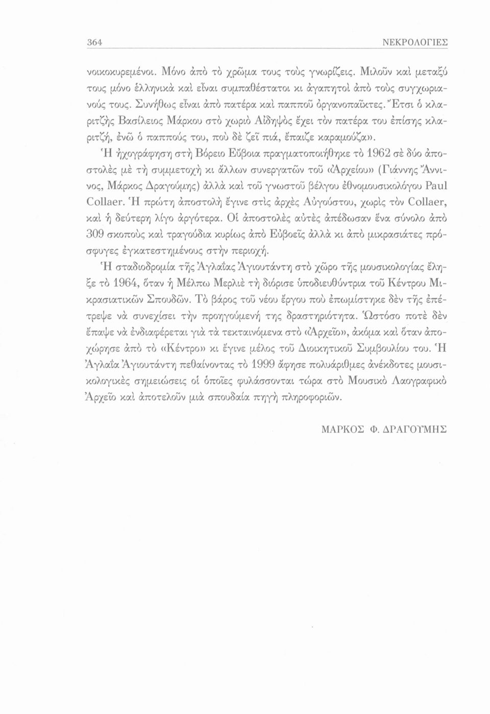 Ή ήχογράφηση στη Βόρειο Εύβοια πραγματοποιήθηκε το 1962 σέ δύο άποστολές με τή συμμετοχή κι άλλων συνεργατών τού «Αρχείου» (Γιάννης Άννινος, Μάρκος Δραγούμης) άλλα καί τού γνωστού βέλγου