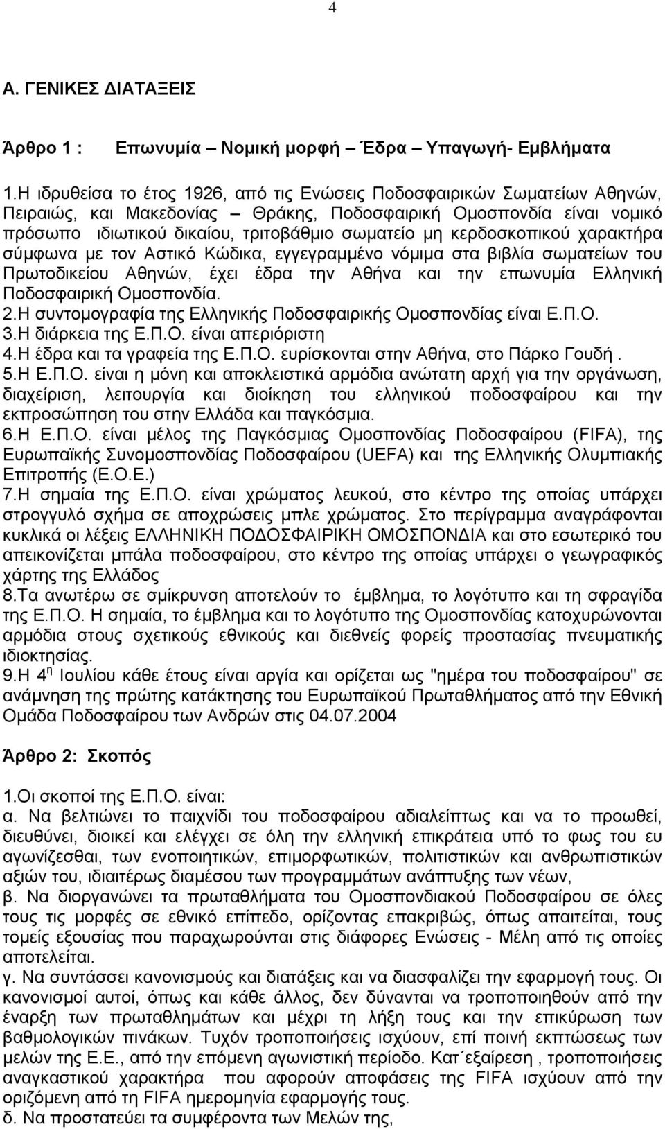 κερδοσκοπικού χαρακτήρα σύμφωνα με τον Αστικό Κώδικα, εγγεγραμμένο νόμιμα στα βιβλία σωματείων του Πρωτοδικείου Αθηνών, έχει έδρα την Αθήνα και την επωνυμία Ελληνική Ποδοσφαιρική Ομοσπονδία. 2.