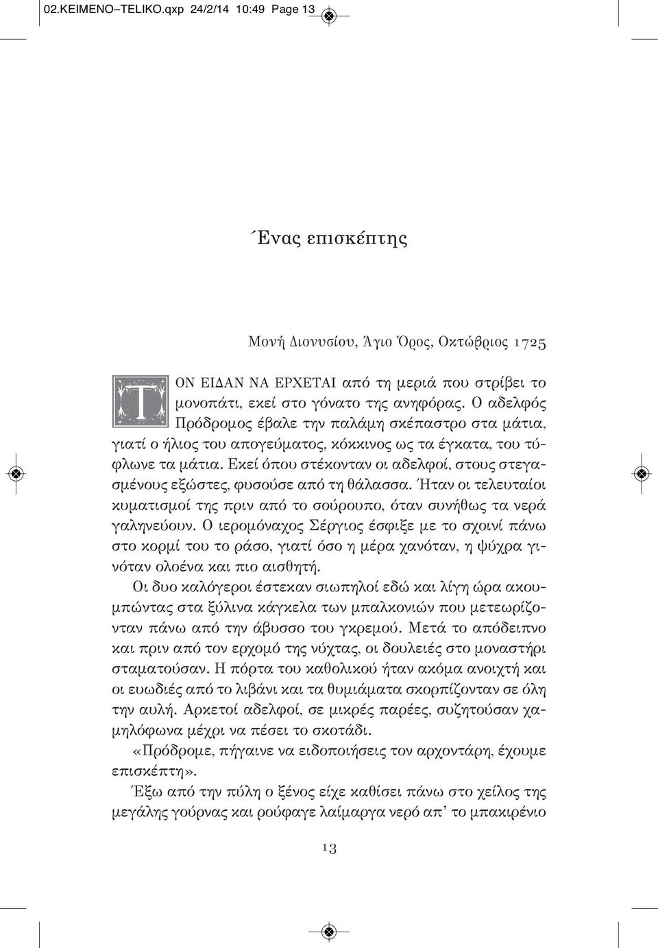 εκεί όπου στέκονταν οι αδελφοί, στους στεγασμένους εξώστες, φυσούσε από τη θάλασσα. Ήταν οι τελευταίοι κυματισμοί της πριν από το σούρουπο, όταν συνήθως τα νερά γαληνεύουν.